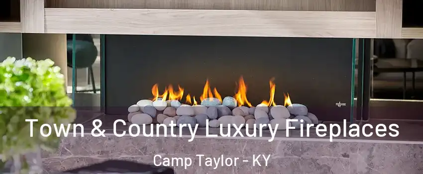 Town & Country Luxury Fireplaces Camp Taylor - KY