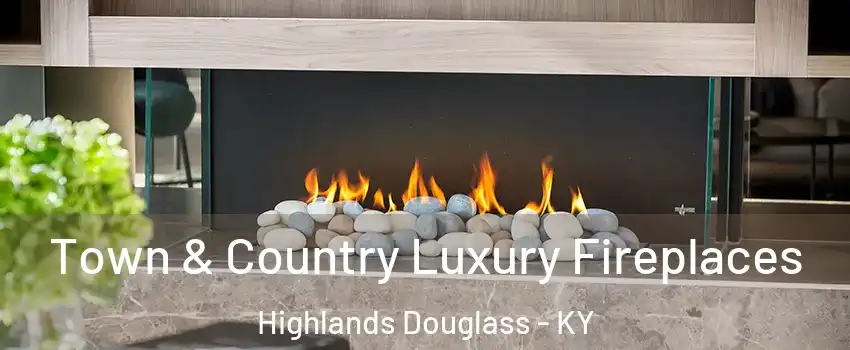 Town & Country Luxury Fireplaces Highlands Douglass - KY