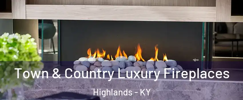 Town & Country Luxury Fireplaces Highlands - KY