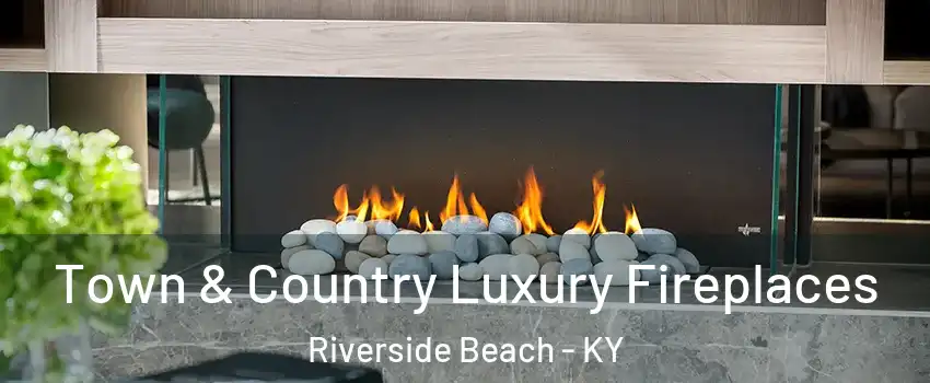 Town & Country Luxury Fireplaces Riverside Beach - KY