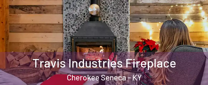 Travis Industries Fireplace Cherokee Seneca - KY