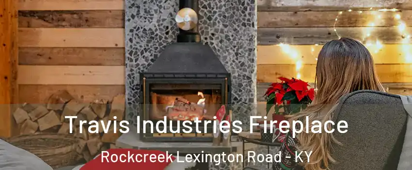 Travis Industries Fireplace Rockcreek Lexington Road - KY