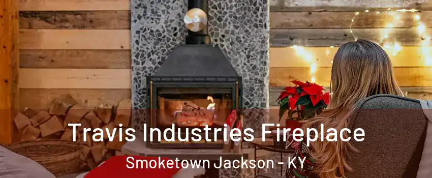 Travis Industries Fireplace Smoketown Jackson - KY