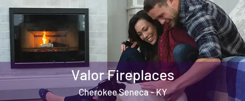Valor Fireplaces Cherokee Seneca - KY
