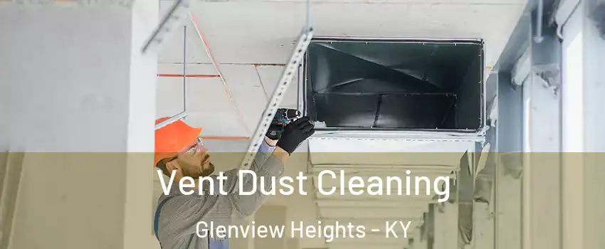 Vent Dust Cleaning Glenview Heights - KY