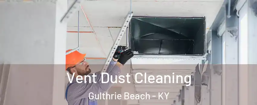 Vent Dust Cleaning Gulthrie Beach - KY