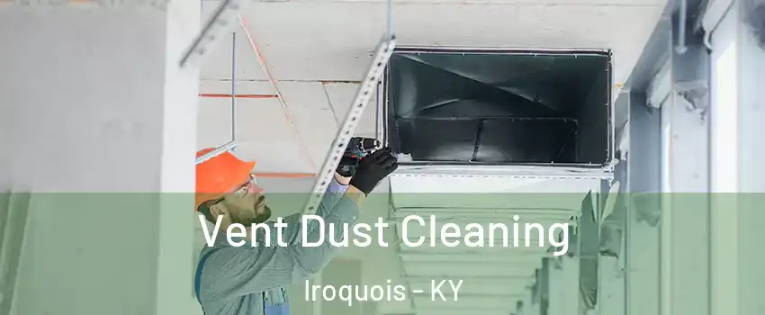 Vent Dust Cleaning Iroquois - KY