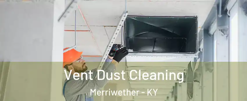 Vent Dust Cleaning Merriwether - KY
