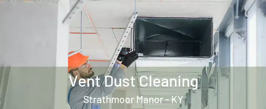 Vent Dust Cleaning Strathmoor Manor - KY