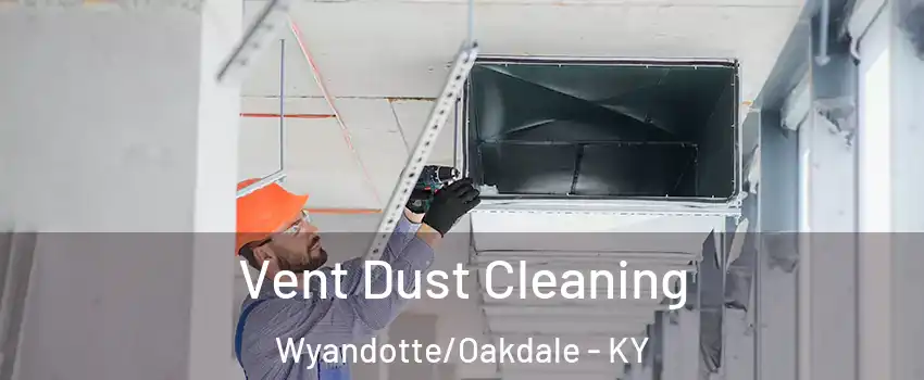 Vent Dust Cleaning Wyandotte/Oakdale - KY
