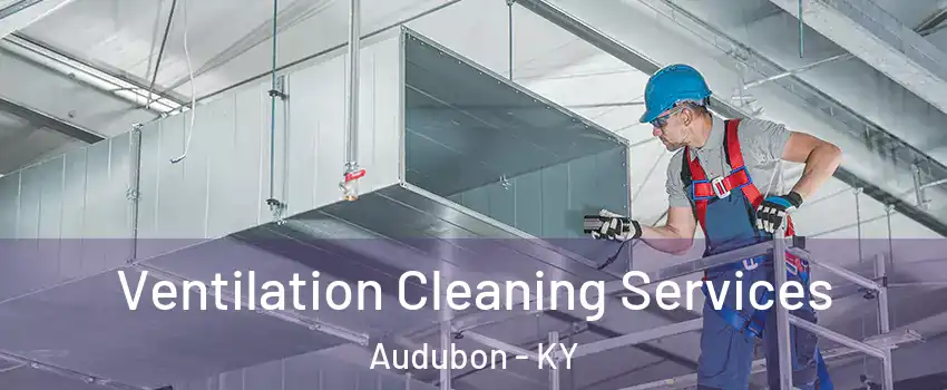 Ventilation Cleaning Services Audubon - KY