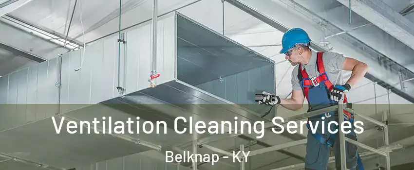 Ventilation Cleaning Services Belknap - KY