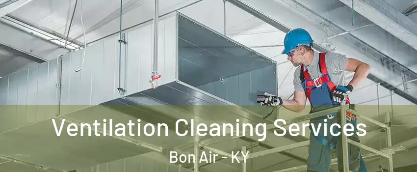 Ventilation Cleaning Services Bon Air - KY