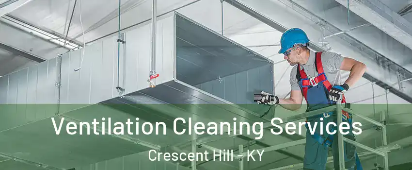 Ventilation Cleaning Services Crescent Hill - KY