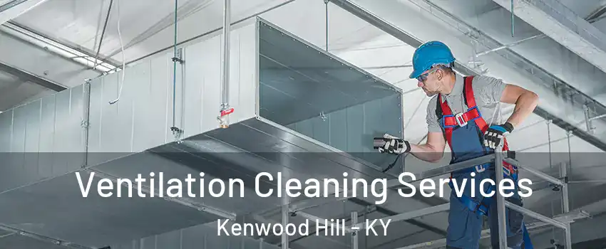 Ventilation Cleaning Services Kenwood Hill - KY