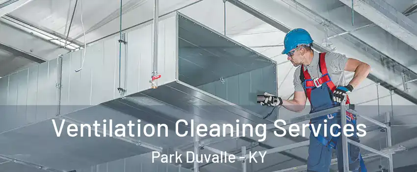 Ventilation Cleaning Services Park Duvalle - KY