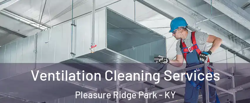 Ventilation Cleaning Services Pleasure Ridge Park - KY