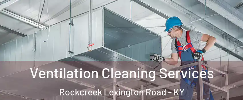 Ventilation Cleaning Services Rockcreek Lexington Road - KY
