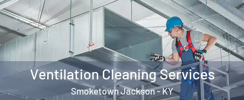 Ventilation Cleaning Services Smoketown Jackson - KY