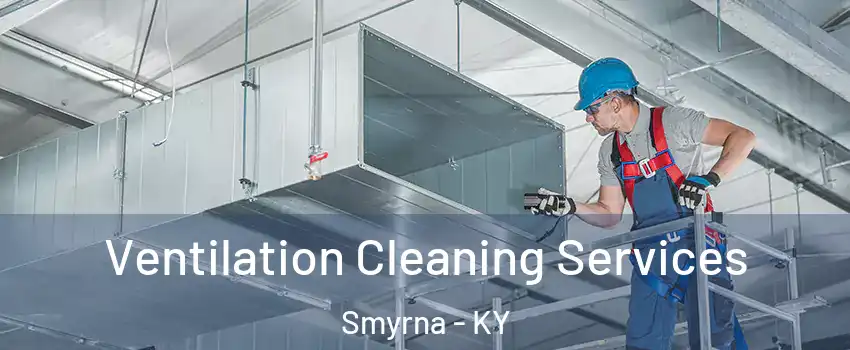 Ventilation Cleaning Services Smyrna - KY