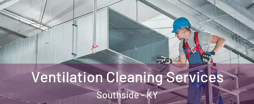 Ventilation Cleaning Services Southside - KY