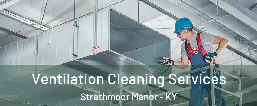 Ventilation Cleaning Services Strathmoor Manor - KY