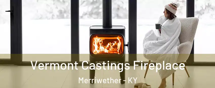 Vermont Castings Fireplace Merriwether - KY