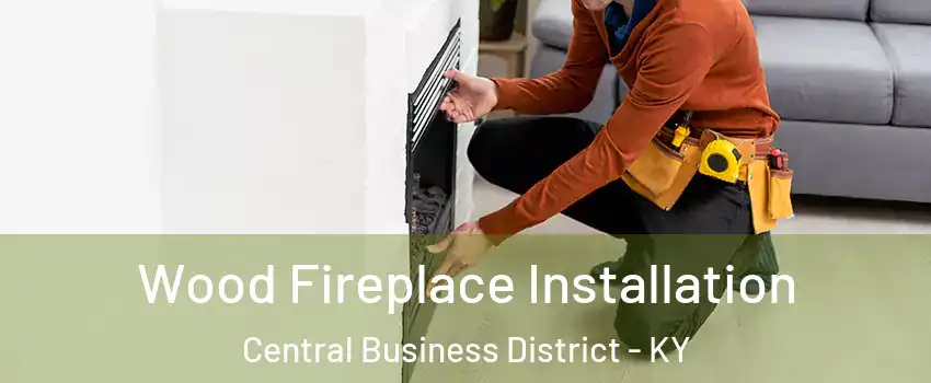 Wood Fireplace Installation Central Business District - KY
