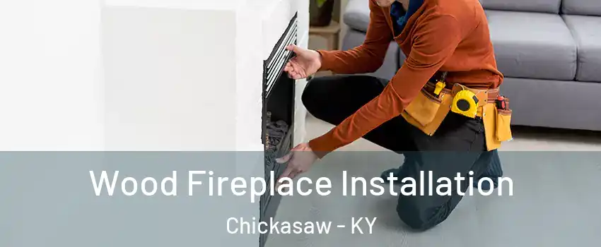 Wood Fireplace Installation Chickasaw - KY