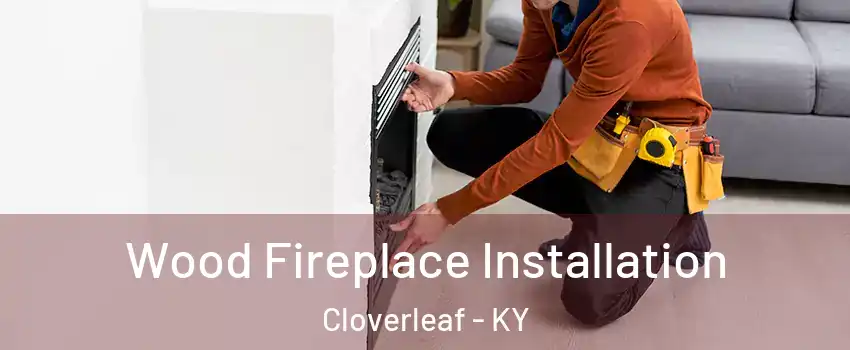Wood Fireplace Installation Cloverleaf - KY