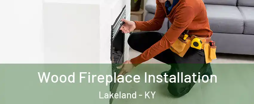 Wood Fireplace Installation Lakeland - KY