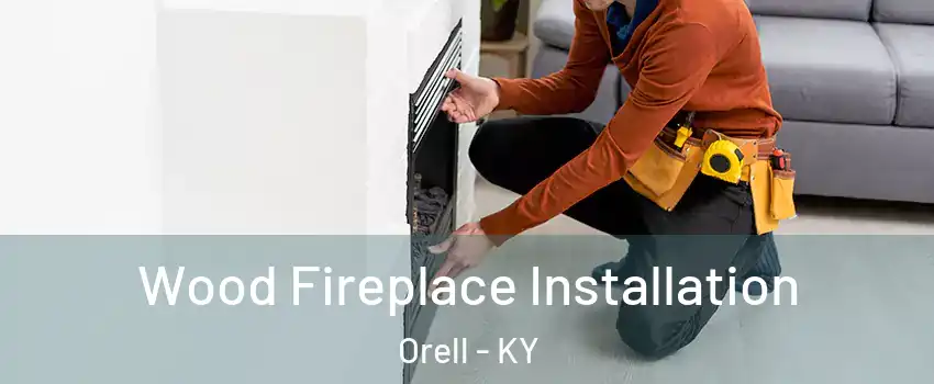Wood Fireplace Installation Orell - KY