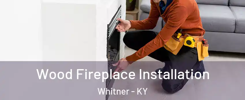 Wood Fireplace Installation Whitner - KY