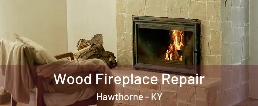 Wood Fireplace Repair Hawthorne - KY