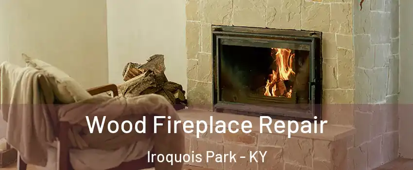 Wood Fireplace Repair Iroquois Park - KY