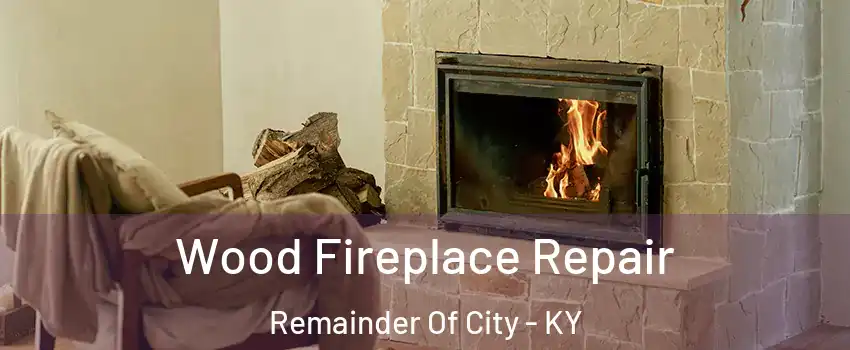 Wood Fireplace Repair Remainder Of City - KY