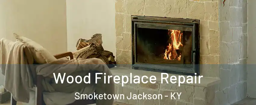 Wood Fireplace Repair Smoketown Jackson - KY