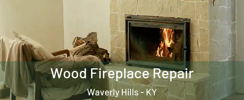 Wood Fireplace Repair Waverly Hills - KY