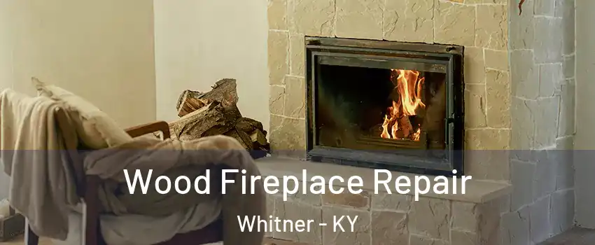 Wood Fireplace Repair Whitner - KY