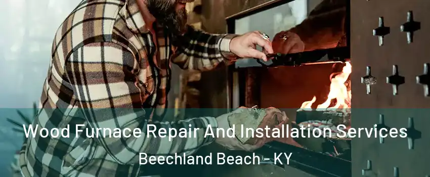 Wood Furnace Repair And Installation Services Beechland Beach - KY