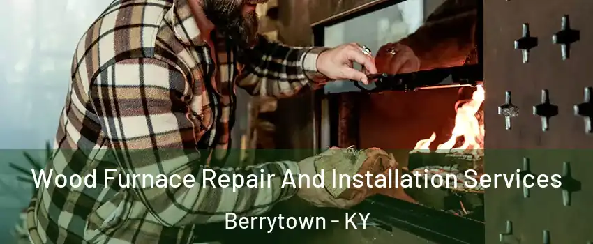Wood Furnace Repair And Installation Services Berrytown - KY