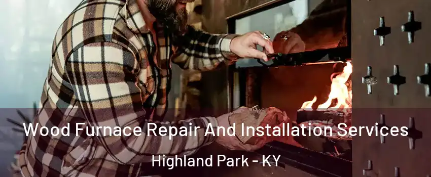 Wood Furnace Repair And Installation Services Highland Park - KY
