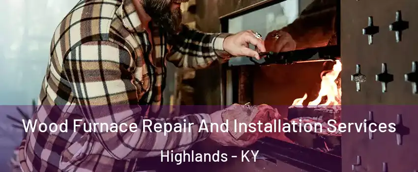 Wood Furnace Repair And Installation Services Highlands - KY
