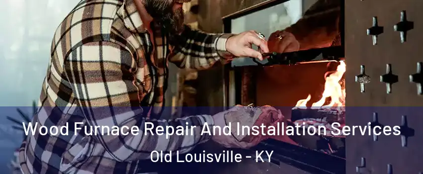 Wood Furnace Repair And Installation Services Old Louisville - KY