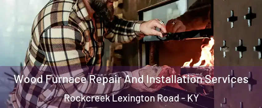 Wood Furnace Repair And Installation Services Rockcreek Lexington Road - KY
