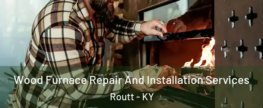 Wood Furnace Repair And Installation Services Routt - KY