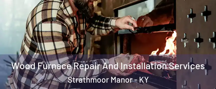 Wood Furnace Repair And Installation Services Strathmoor Manor - KY