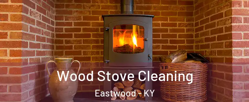 Wood Stove Cleaning Eastwood - KY