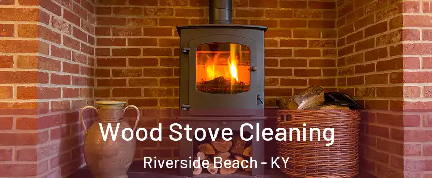 Wood Stove Cleaning Riverside Beach - KY