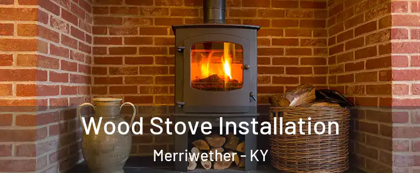 Wood Stove Installation Merriwether - KY